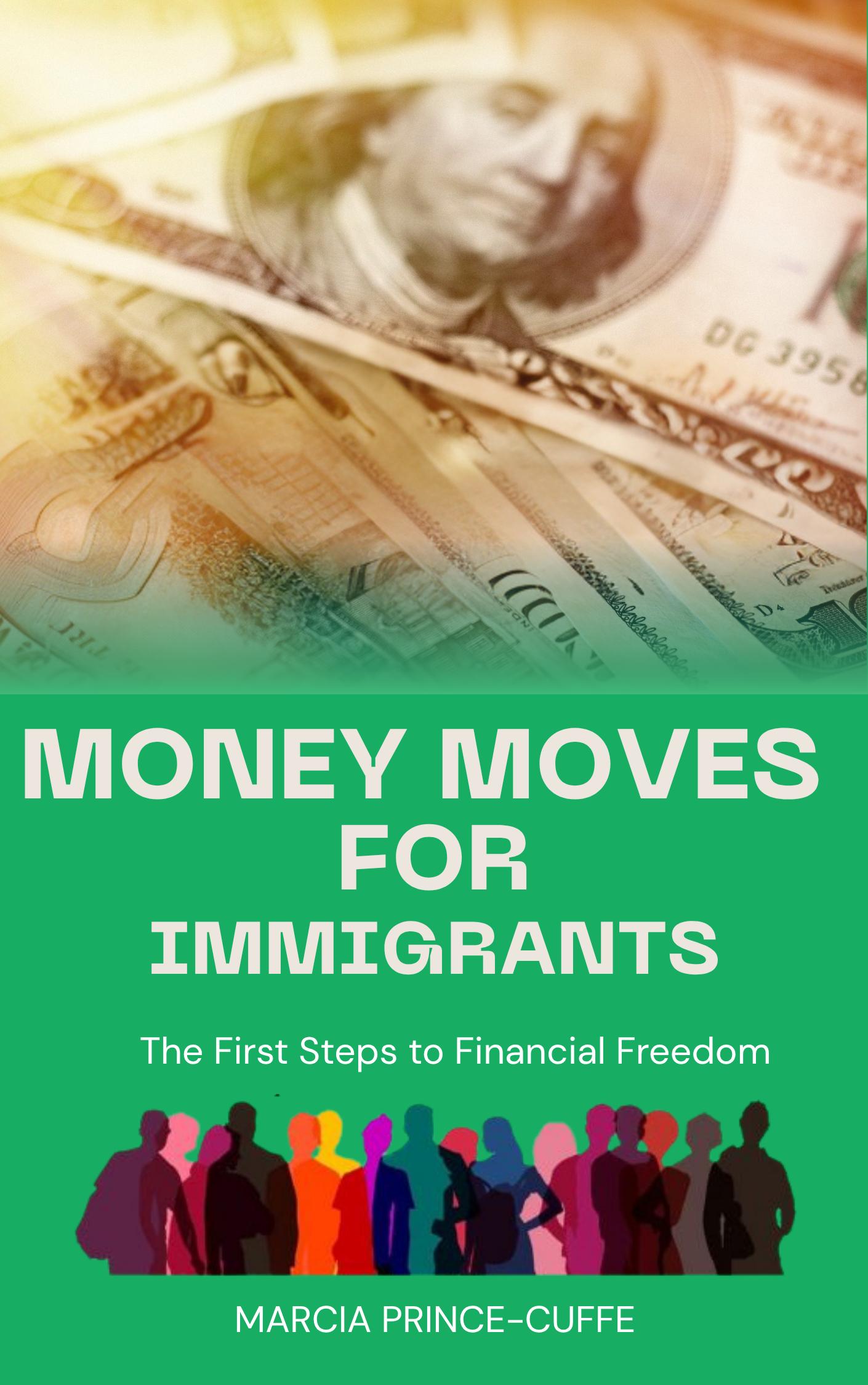 A book cover with overlapping US dollar bills at the top. Below, "Money Moves For Immigrants | The First Steps to Financial Freedom" is in bold white text on green, with diverse silhouettes and author Marcia Prince-Cuffe’s name.